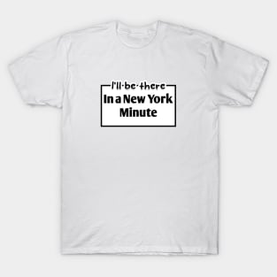 I'll be there in a New York Minute T-Shirt